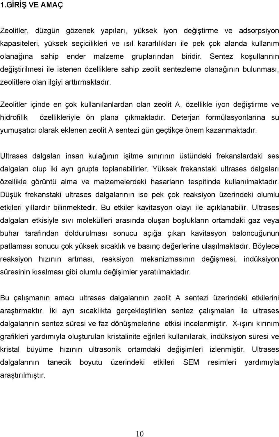 Zeolitler içinde en çok kullanılanlardan olan zeolit A, özellikle iyon değiştirme ve hidrofilik özellikleriyle ön plana çıkmaktadır.