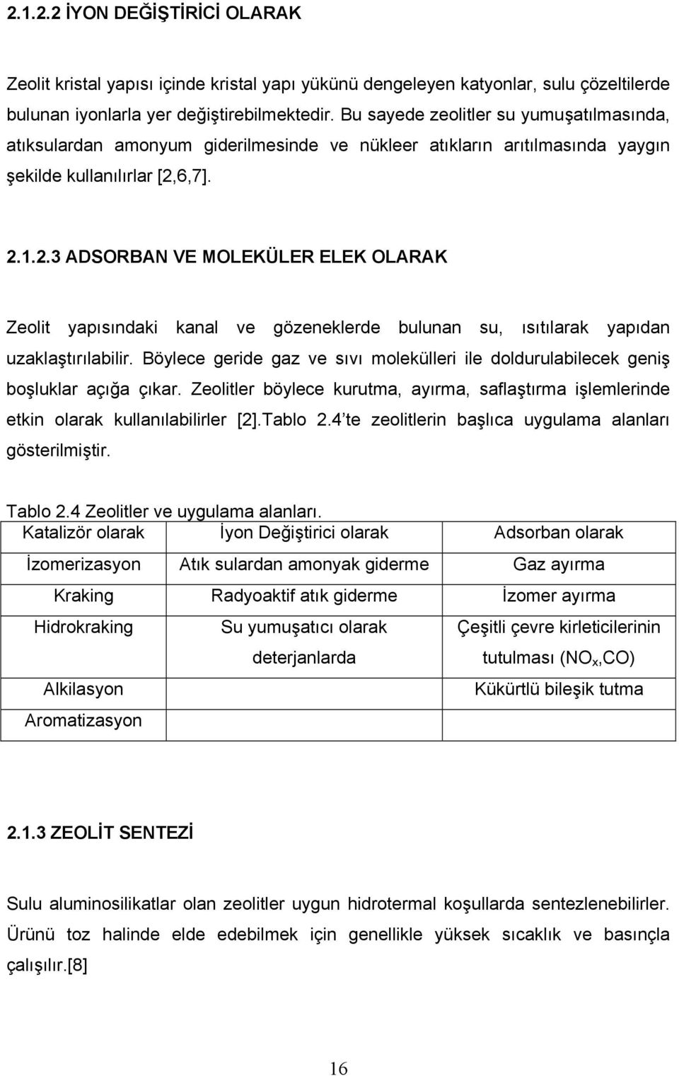 6,7]. 2.1.2.3 ADSORBAN VE MOLEKÜLER ELEK OLARAK Zeolit yapısındaki kanal ve gözeneklerde bulunan su, ısıtılarak yapıdan uzaklaştırılabilir.