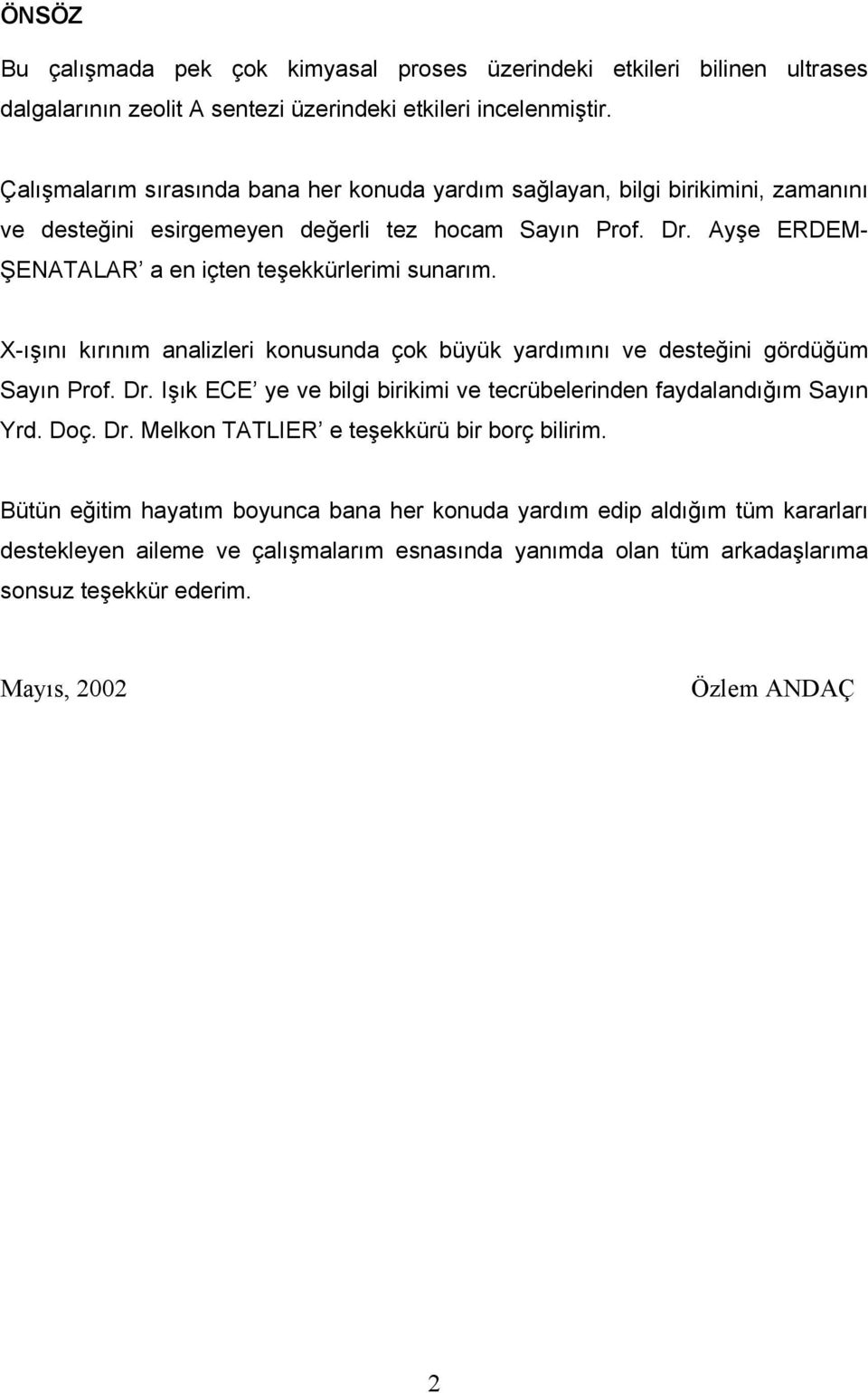 Ayşe ERDEM- ŞENATALAR a en içten teşekkürlerimi sunarım. X-ışını kırınım analizleri konusunda çok büyük yardımını ve desteğini gördüğüm Sayın Prof. Dr.