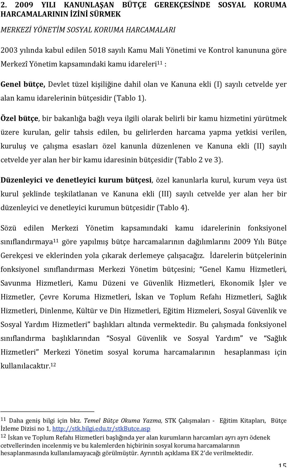 Özelbütçe,birbakanlığabağlıveyailgiliolarakbelirlibirkamuhizmetiniyürütmek üzere kurulan, gelir tahsis edilen, bu gelirlerden harcama yapma yetkisi verilen, kuruluş ve çalışma esasları özel kanunla