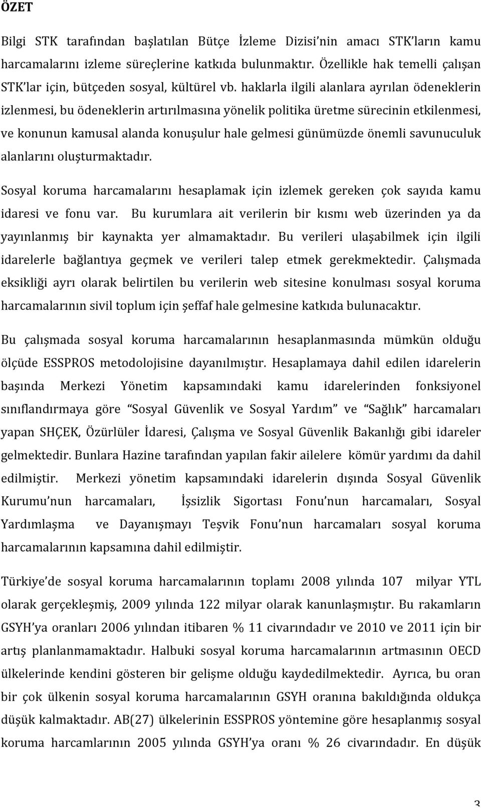 haklarla ilgili alanlara ayrılan ödeneklerin izlenmesi,buödeneklerinartırılmasınayönelikpolitikaüretmesürecininetkilenmesi, vekonununkamusalalandakonuşulurhalegelmesigünümüzdeönemlisavunuculuk