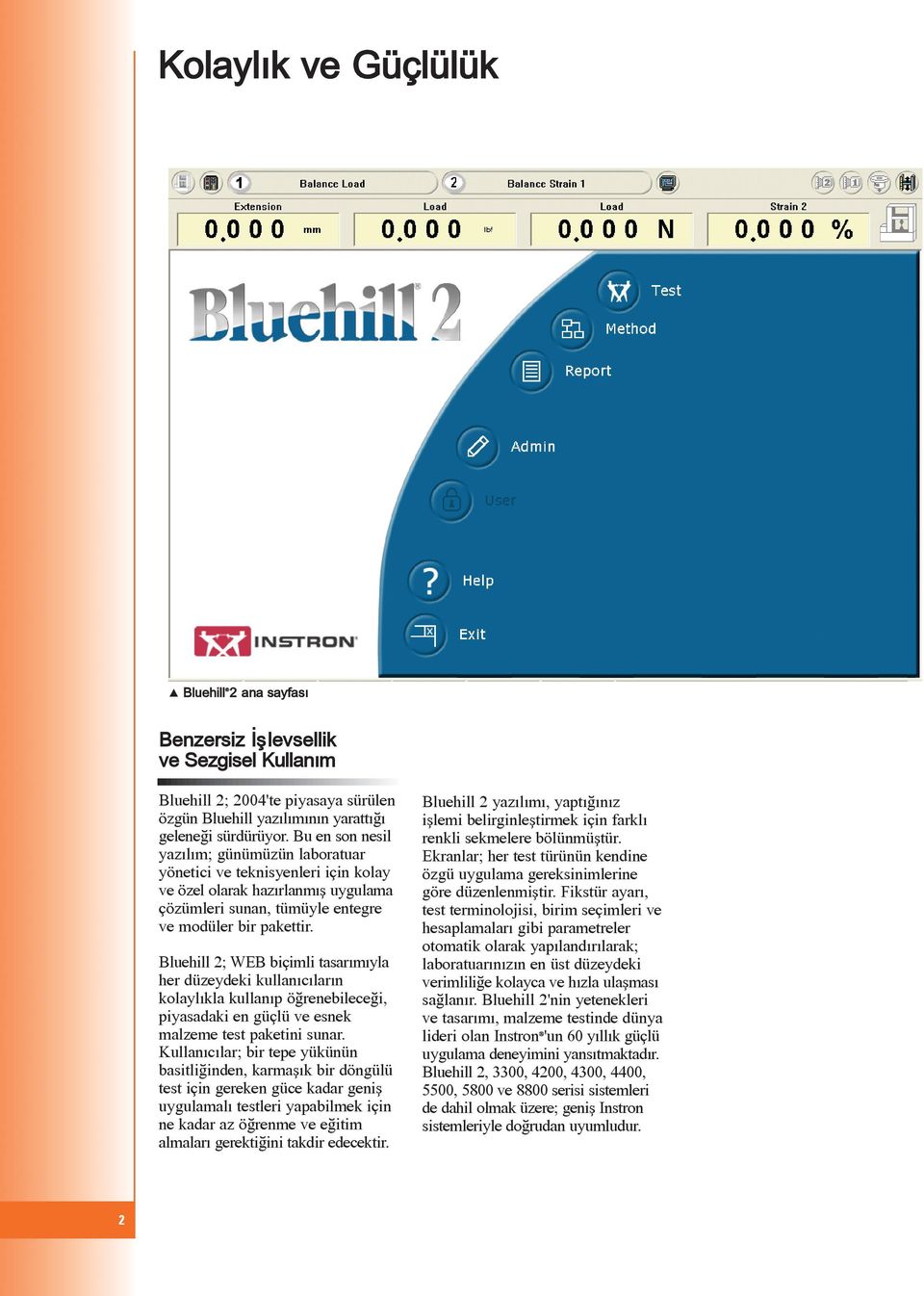 Bluehill 2; WEB biçimli tasarýmýyla her düzeydeki kullanýcýlarýn kolaylýkla kullanýp öðrenebileceði, piyasadaki en güçlü ve esnek malzeme test paketini sunar.