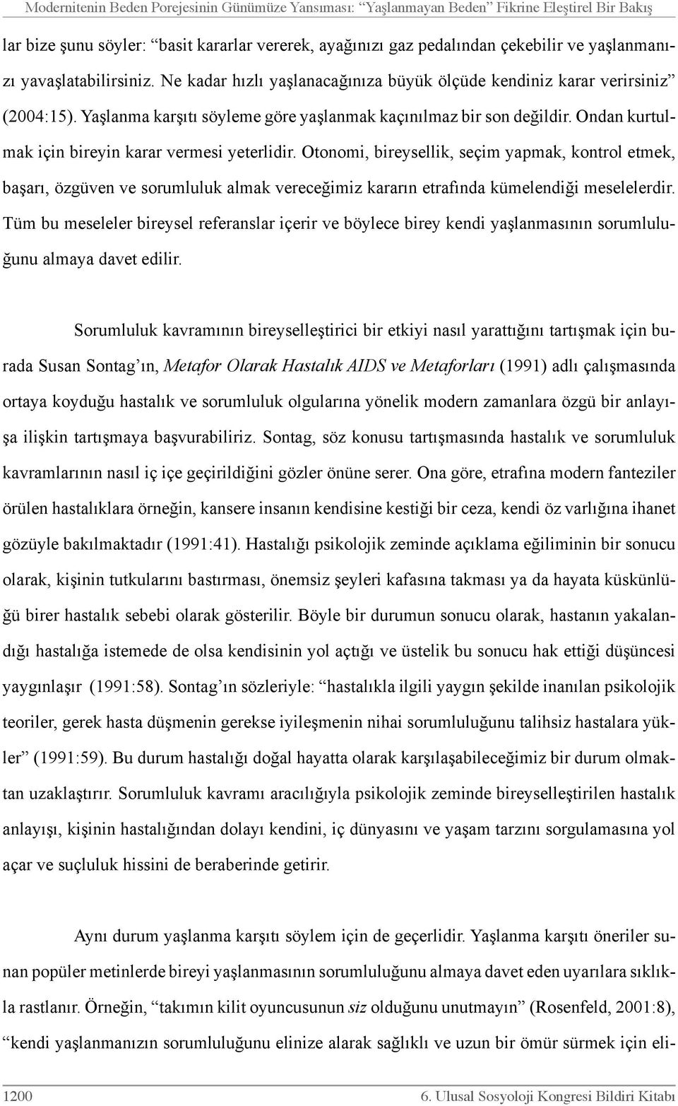 Ondan kurtulmak için bireyin karar vermesi yeterlidir. Otonomi, bireysellik, seçim yapmak, kontrol etmek, başarı, özgüven ve sorumluluk almak vereceğimiz kararın etrafında kümelendiği meselelerdir.