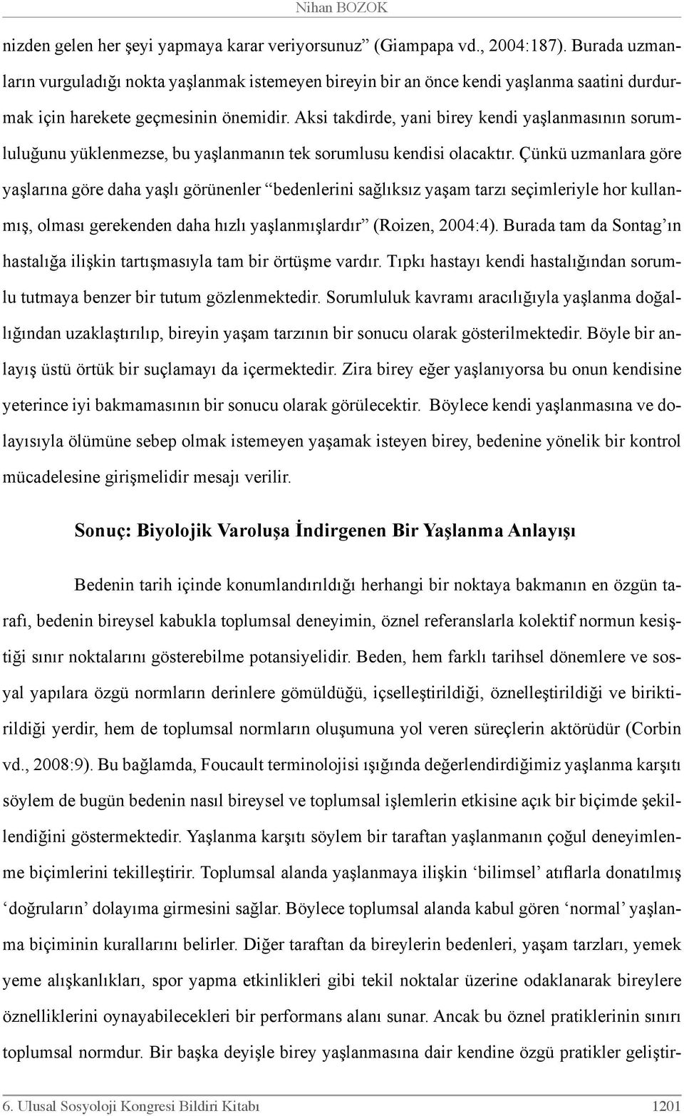 Aksi takdirde, yani birey kendi yaşlanmasının sorumluluğunu yüklenmezse, bu yaşlanmanın tek sorumlusu kendisi olacaktır.