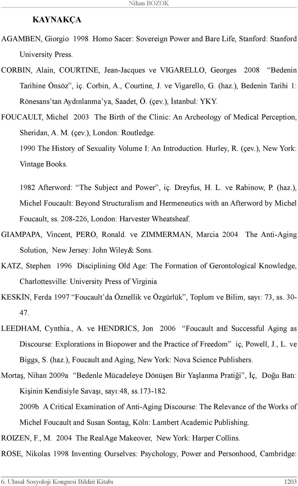 (çev.), İstanbul: YKY. FOUCAULT, Michel 2003 The Birth of the Clinic: An Archeology of Medical Perception, Sheridan, A. M. (çev.), London: Routledge.