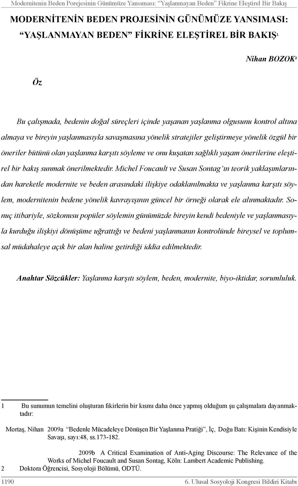 öneriler bütünü olan yaşlanma karşıtı söyleme ve onu kuşatan sağlıklı yaşam önerilerine eleştirel bir bakış sunmak önerilmektedir.