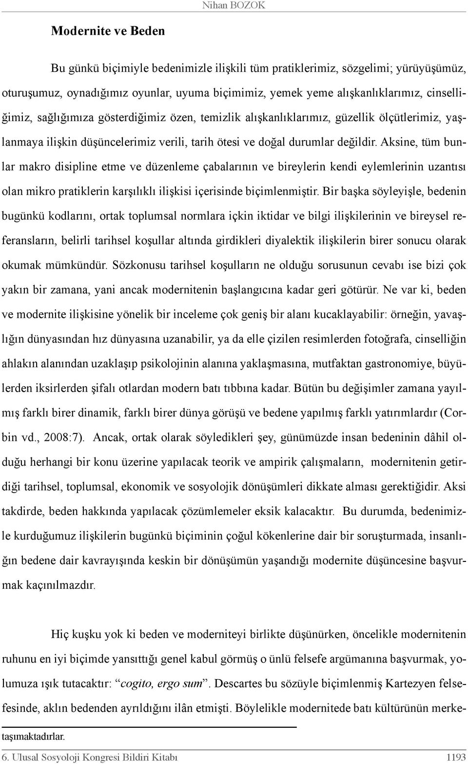 Aksine, tüm bunlar makro disipline etme ve düzenleme çabalarının ve bireylerin kendi eylemlerinin uzantısı olan mikro pratiklerin karşılıklı ilişkisi içerisinde biçimlenmiştir.