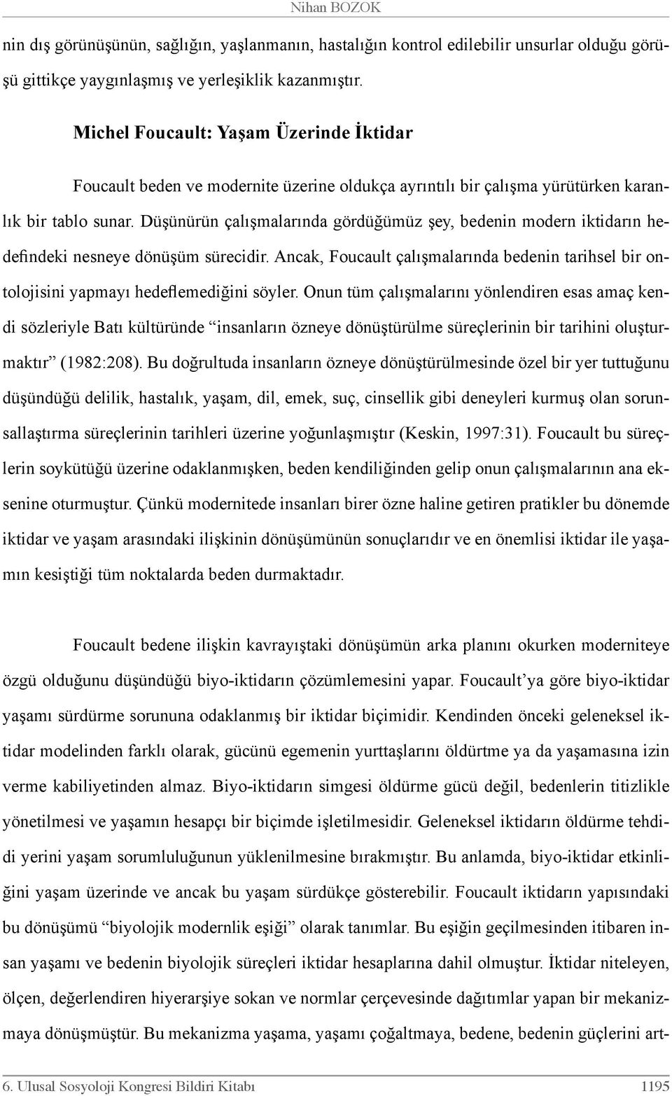 Düşünürün çalışmalarında gördüğümüz şey, bedenin modern iktidarın hedefindeki nesneye dönüşüm sürecidir.