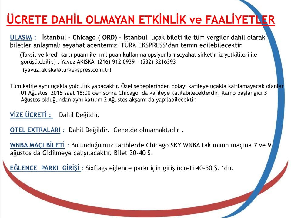 com.tr) Tüm kafile aynı uçakla yolculuk yapacaktır. Özel sebeplerinden dolayı kafileye uçakla katılamayacak olanlar 01 Ağustos 2015 saat 18:00 den sonra Chicago da kafileye katılabileceklerdir.