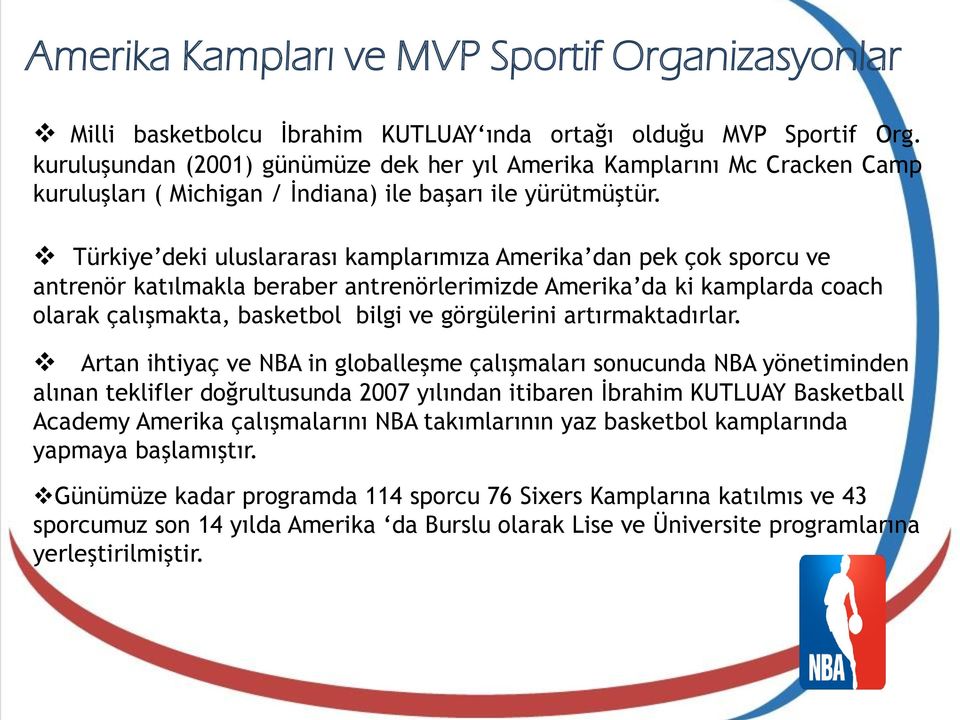 Türkiye deki uluslararası kamplarımıza Amerika dan pek çok sporcu ve antrenör katılmakla beraber antrenörlerimizde Amerika da ki kamplarda coach olarak çalışmakta, basketbol bilgi ve görgülerini