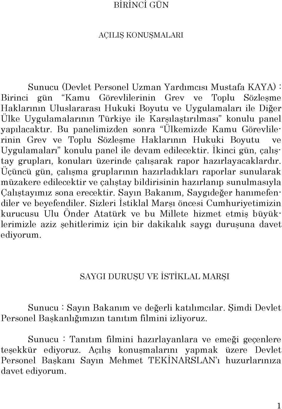 Bu panelimizden sonra Ülkemizde Kamu Görevlilerinin Grev ve Toplu Sözleşme Haklarının Hukuki Boyutu ve Uygulamaları konulu panel ile devam edilecektir.