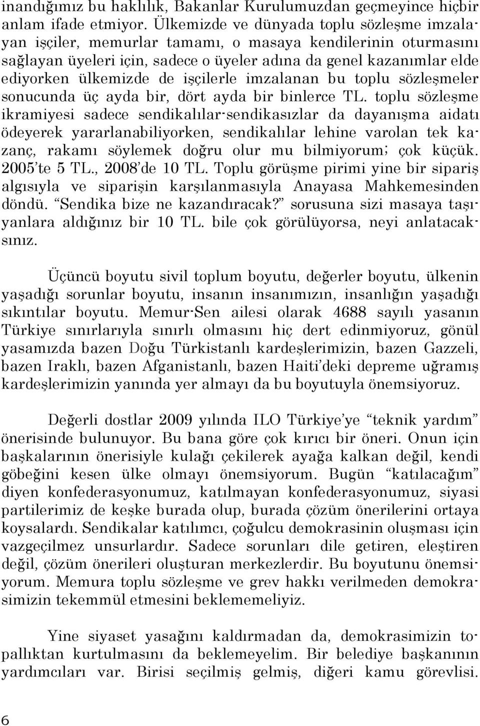 işçilerle imzalanan bu toplu sözleşmeler sonucunda üç ayda bir, dört ayda bir binlerce TL.