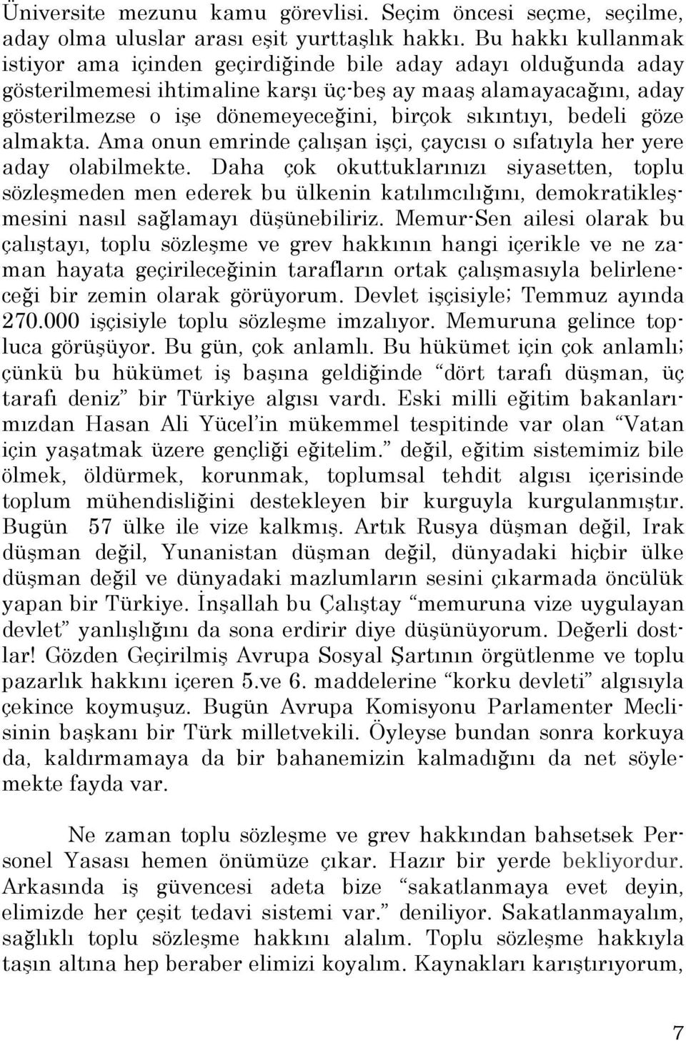 sıkıntıyı, bedeli göze almakta. Ama onun emrinde çalışan işçi, çaycısı o sıfatıyla her yere aday olabilmekte.