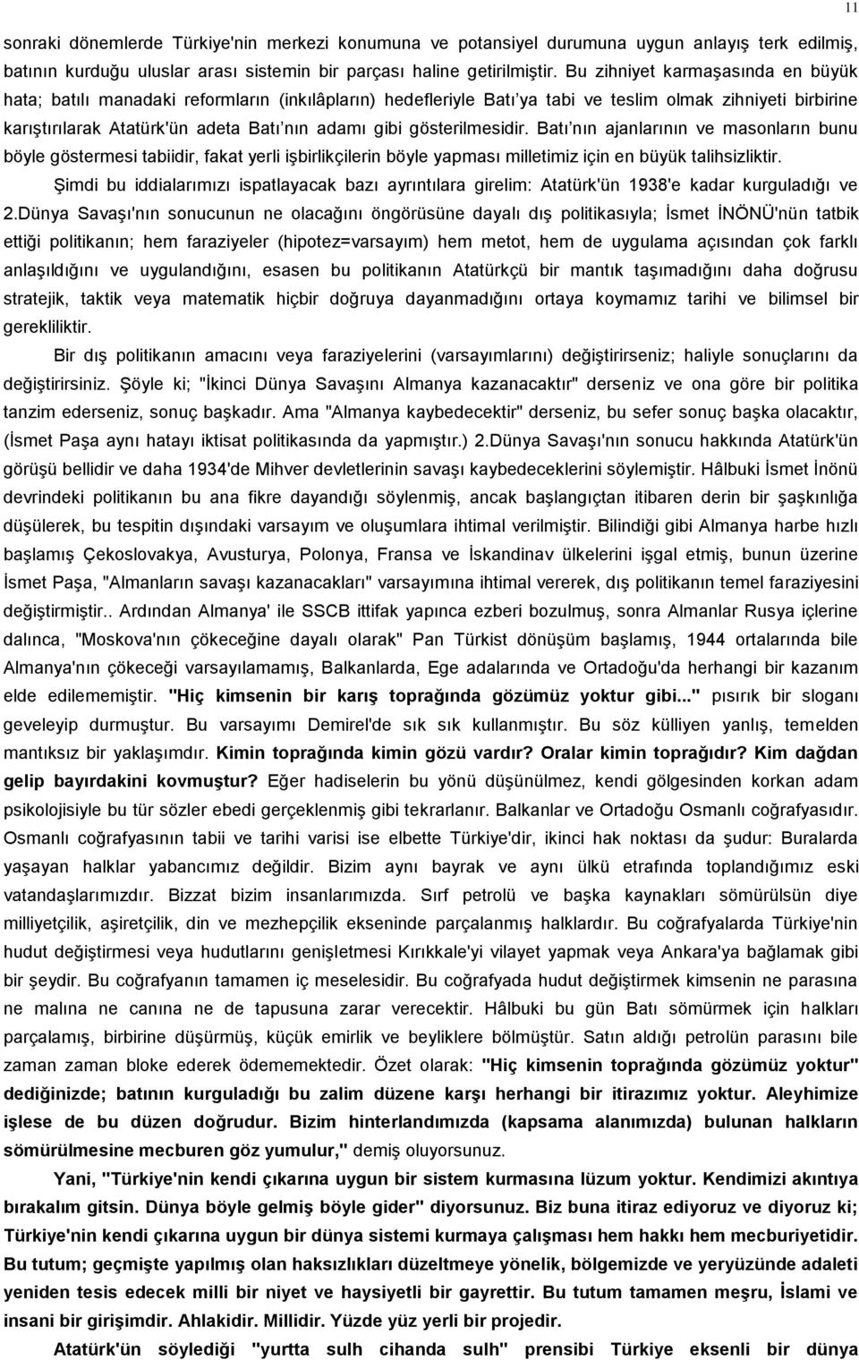 gösterilmesidir. Batı nın ajanlarının ve masonların bunu böyle göstermesi tabiidir, fakat yerli işbirlikçilerin böyle yapması milletimiz için en büyük talihsizliktir.