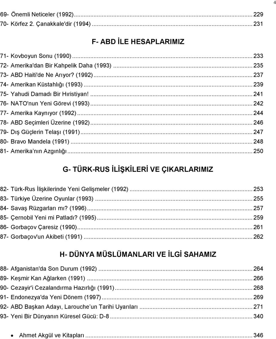 .. 244 78- ABD Seçimleri Üzerine (1992)... 246 79- Dış Güçlerin Telaşı (1991)... 247 80- Bravo Mandela (1991)... 248 81- Amerika nın Azgınlığı.