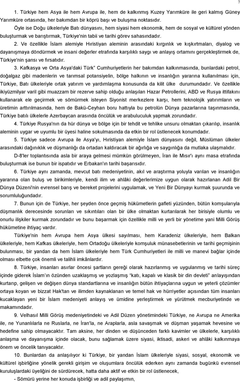 Ve özellikle İslam alemiyle Hıristiyan aleminin arasındaki kırgınlık ve kışkırtmaları, diyalog ve dayanışmaya döndürmek ve insani değerler etrafında karşılıklı saygı ve anlayış ortamını