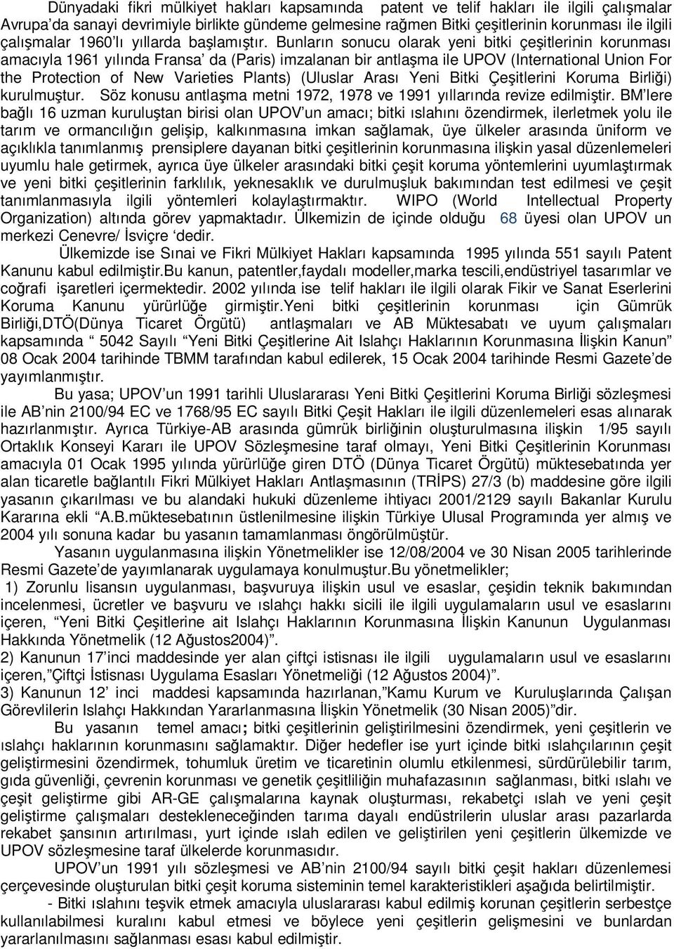 Bunların sonucu olarak yeni bitki çeşitlerinin korunması amacıyla 1961 yılında Fransa da (Paris) imzalanan bir antlaşma ile UPOV (International Union For the Protection of New Varieties Plants)