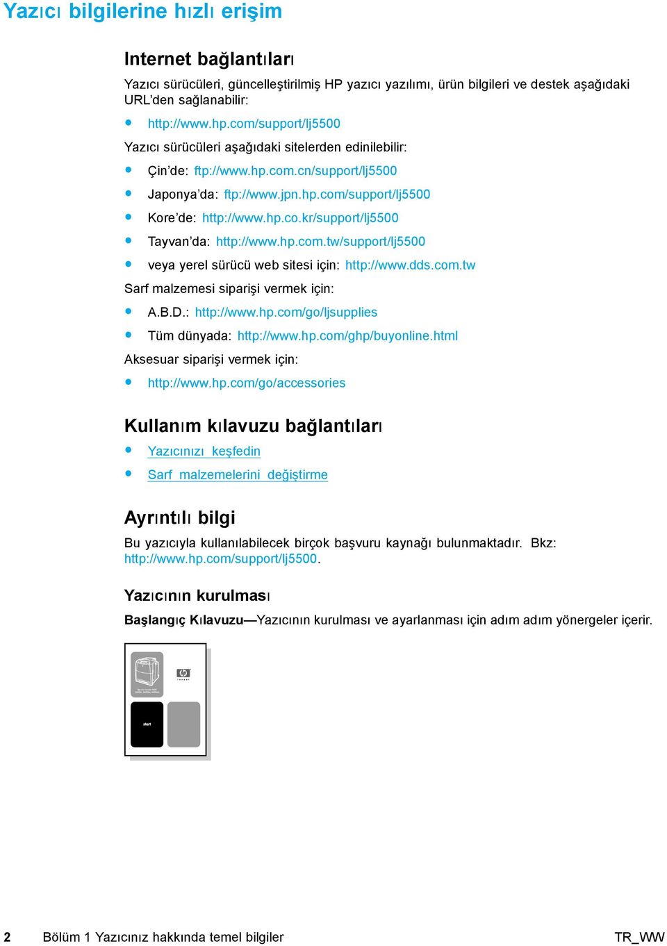 hp.com.tw/support/lj5500 veya yerel sürücü web sitesi için: http://www.dds.com.tw Sarf malzemesi siparişi vermek için: A.B.D.: http://www.hp.com/go/ljsupplies Tüm dünyada: http://www.hp.com/ghp/buyonline.