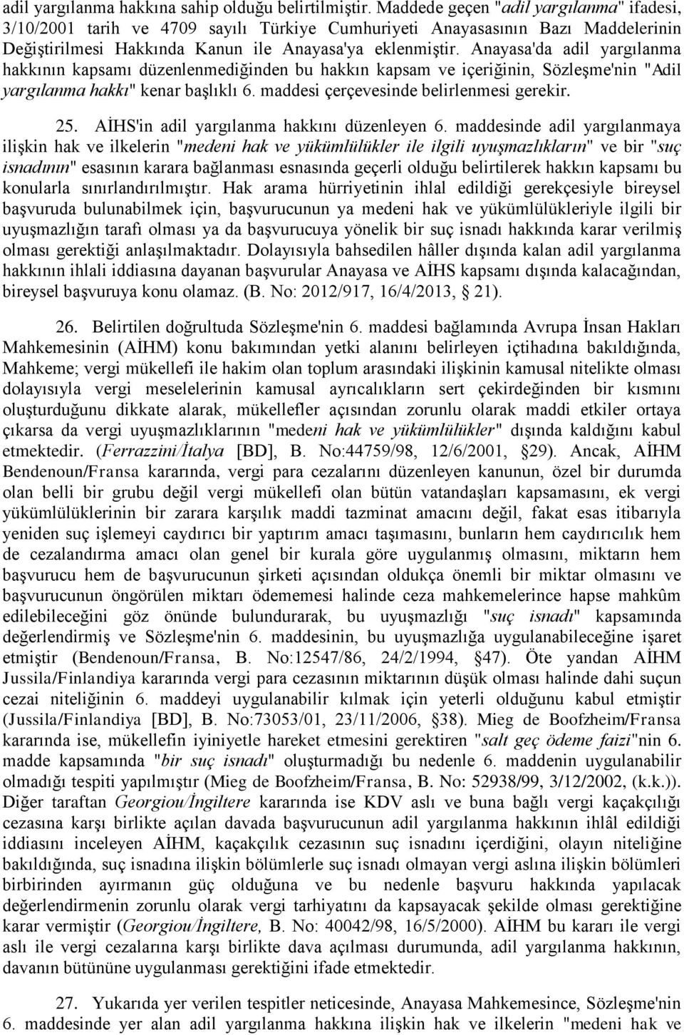 Anayasa'da adil yargılanma hakkının kapsamı düzenlenmediğinden bu hakkın kapsam ve içeriğinin, Sözleşme'nin "Adil yargılanma hakkı" kenar başlıklı 6. maddesi çerçevesinde belirlenmesi gerekir. 25.