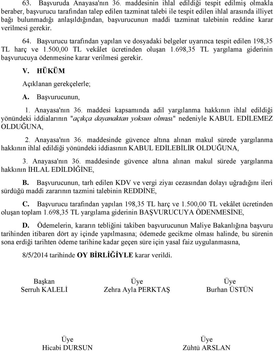 maddi tazminat talebinin reddine karar verilmesi gerekir. 64. Başvurucu tarafından yapılan ve dosyadaki belgeler uyarınca tespit edilen 198,35 TL harç ve 1.500,00 TL vekâlet ücretinden oluşan 1.