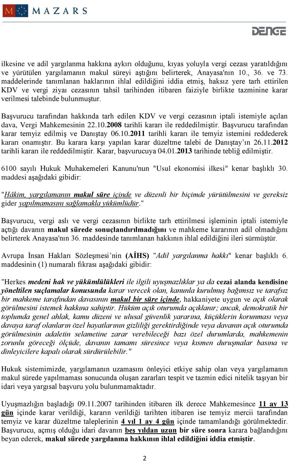 talebinde bulunmuştur. Başvurucu tarafından hakkında tarh edilen KDV ve vergi cezasının iptali istemiyle açılan dava, Vergi Mahkemesinin 22.10.2008 tarihli kararı ile reddedilmiştir.