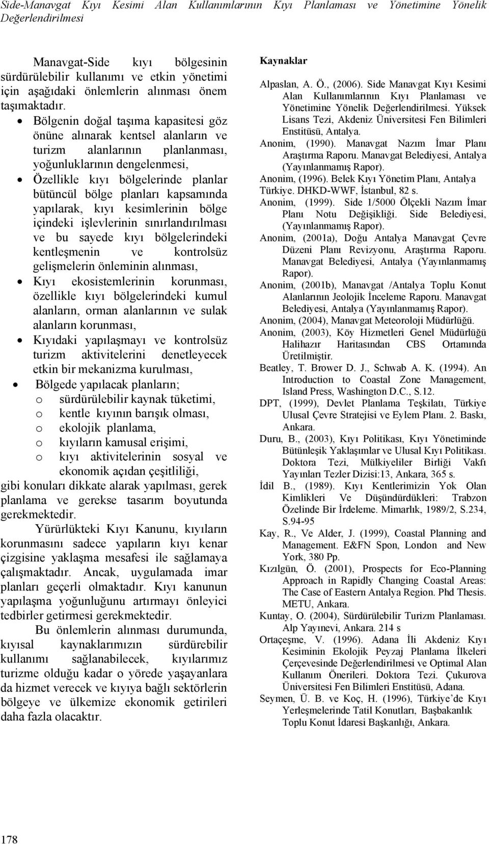 Bölgenin doğal taşıma kapasitesi göz önüne alınarak kentsel alanların ve turizm alanlarının planlanması, yoğunluklarının dengelenmesi, Özellikle kıyı bölgelerinde planlar bütüncül bölge planları