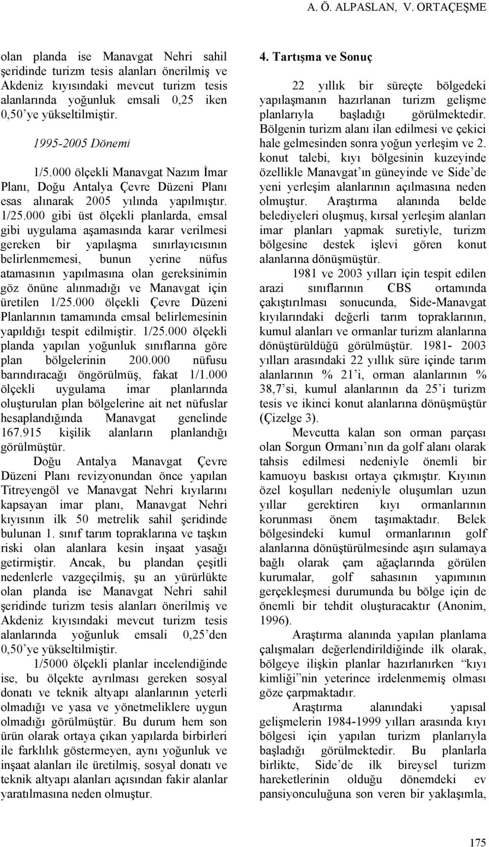 1995-2005 Dönemi 1/5.000 ölçekli Manavgat Nazım İmar Planı, Doğu Antalya Çevre Düzeni Planı esas alınarak 2005 yılında yapılmıştır. 1/25.