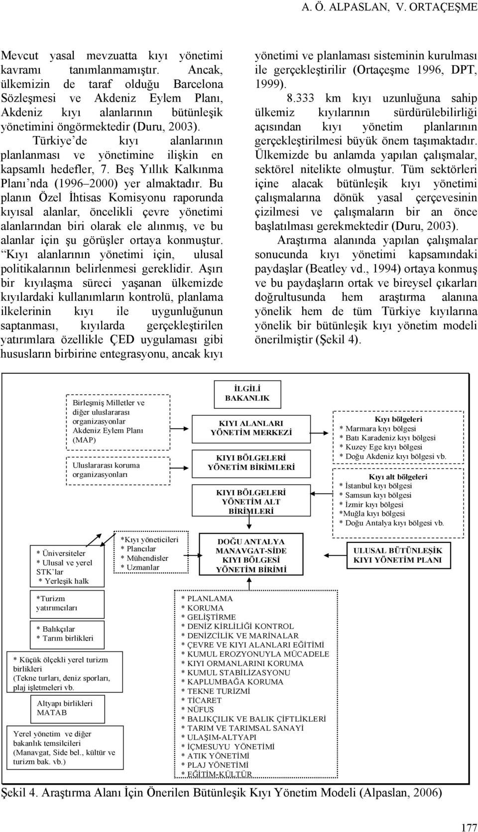 Türkiye de kıyı alanlarının planlanması ve yönetimine ilişkin en kapsamlı hedefler, 7. Beş Yıllık Kalkınma Planı nda (1996 2000) yer almaktadır.