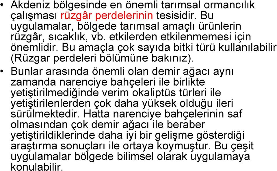 Bunlar arasında önemli olan demir ağacı aynı zamanda narenciye bahçeleri ile birlikte yetiştirilmediğinde verim okaliptüs türleri ile yetiştirilenlerden çok daha yüksek olduğu