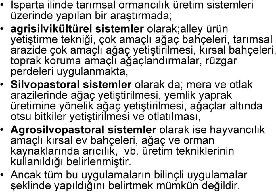 yetiştirilmesi, yemlik yaprak üretimine yönelik ağaç yetiştirilmesi, ağaçlar altında otsu bitkiler yetiştirilmesi ve otlatılması, Agrosilvopastoral sistemler olarak ise hayvancılık amaçlı kırsal