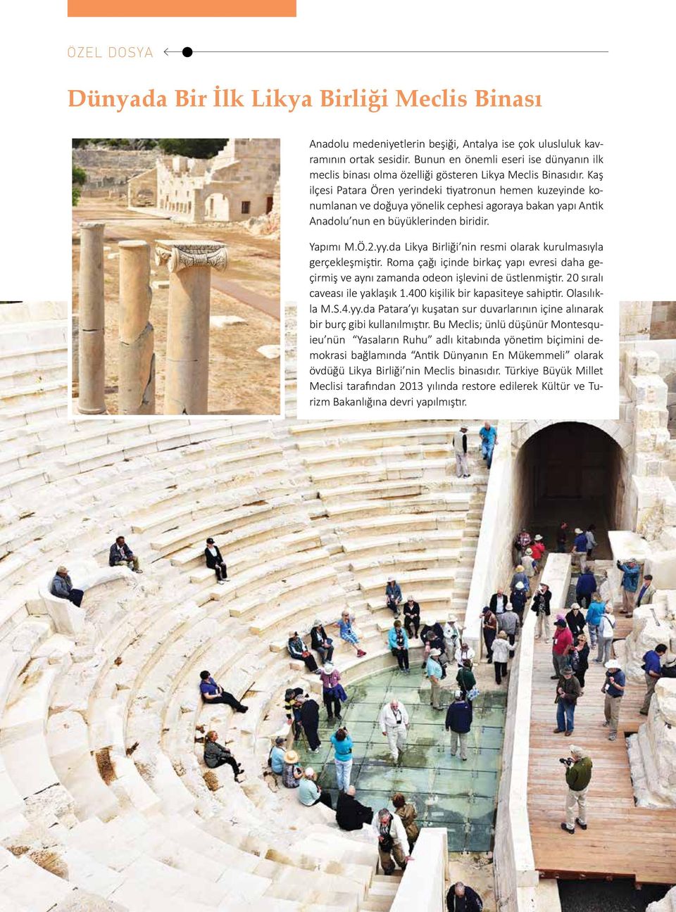 Kaş ilçesi Patara Ören yerindeki tiyatronun hemen kuzeyinde konumlanan ve doğuya yönelik cephesi agoraya bakan yapı Antik Anadolu nun en büyüklerinden biridir. Yapımı M.Ö.2.yy.