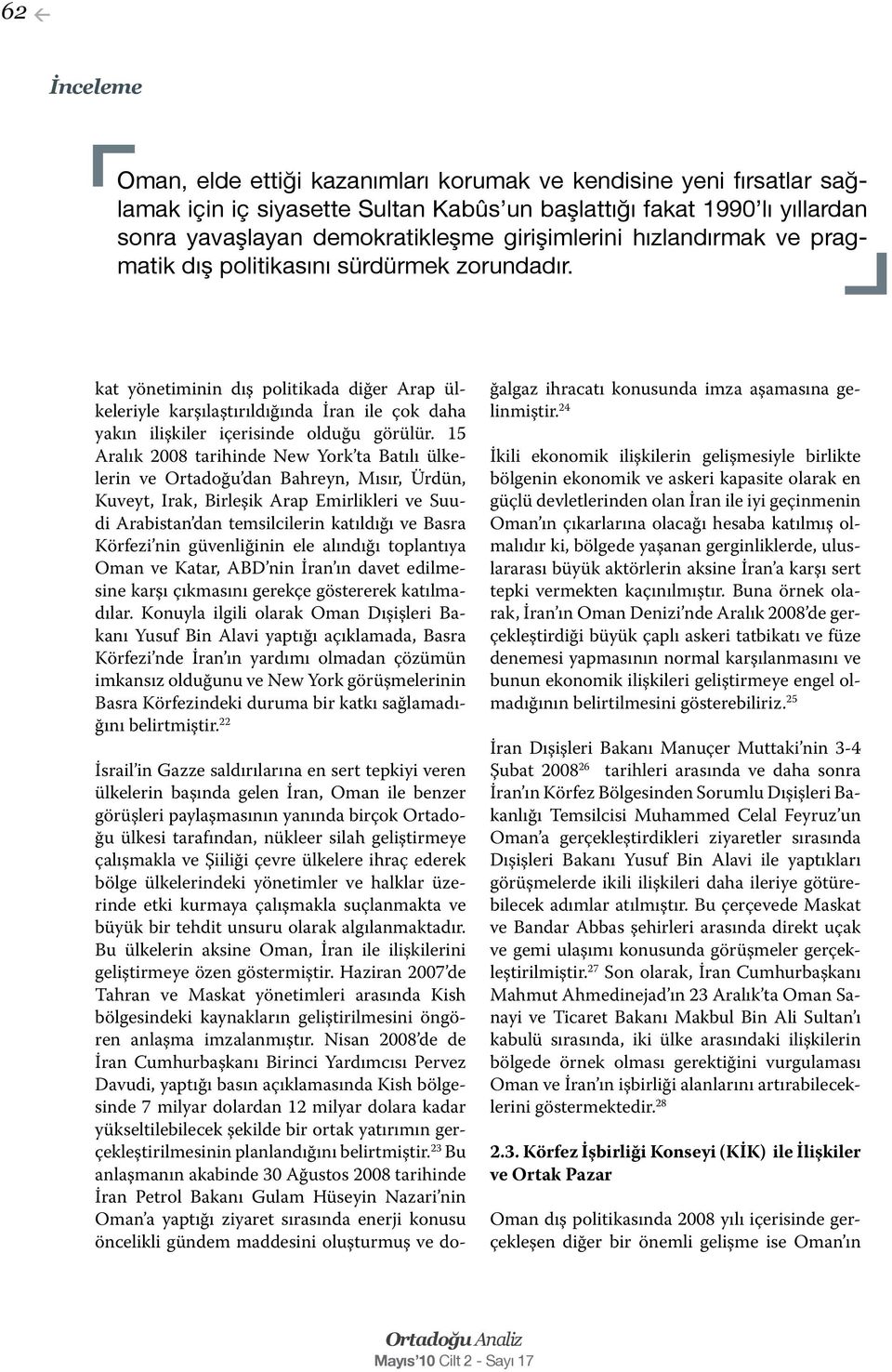 15 Aralık 2008 tarihinde New York ta Batılı ülkelerin ve Ortadoğu dan Bahreyn, Mısır, Ürdün, Kuveyt, Irak, Birleşik Arap Emirlikleri ve Suudi Arabistan dan temsilcilerin katıldığı ve Basra Körfezi