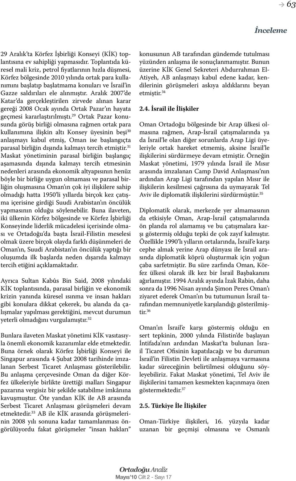 Aralık 2007 de Katar da gerçekleştirilen zirvede alınan karar gereği 2008 Ocak ayında Ortak Pazar ın hayata geçmesi kararlaştırılmıştı.