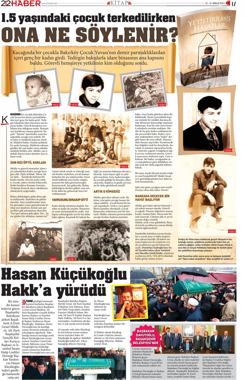 1966 1979 1968 K bir çocukla Bakırköy Çocuk Yuvası nın demir parmaklıklardan içeri genç bir kadın girdi.  Hemşire ona koridorun sonunu gösterdi.