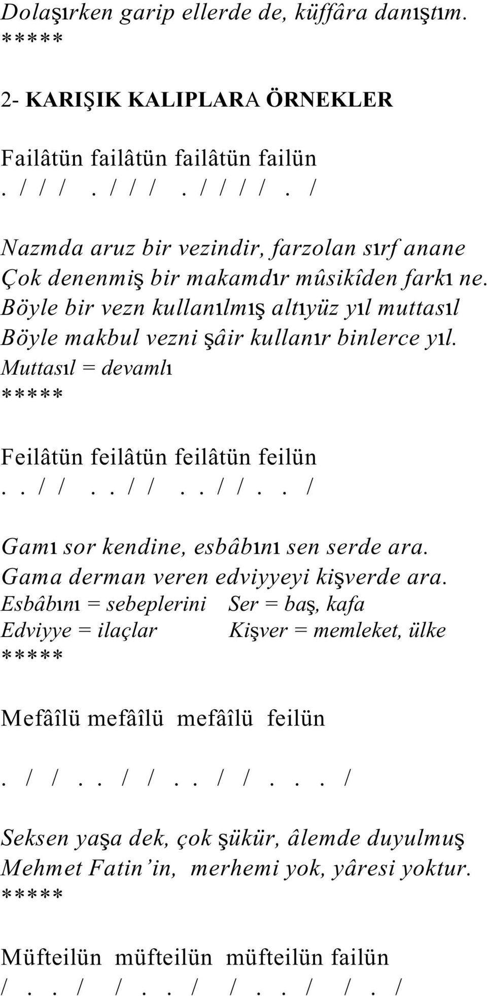 Muttas l = devaml Feilâtün feilâtün feilâtün feilün.. / /.. / /.. / /.. / Gam sor kendine, esbâb n sen serde ara. Gama derman veren edviyyeyi ki verde ara.