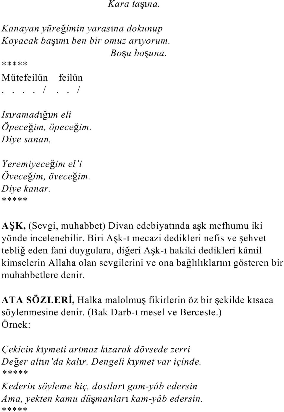 Biri A k- mecazi dedikleri nefis ve ehvet tebli eden fani duygulara, di eri A k- hakiki dedikleri kâmil kimselerin Allaha olan sevgilerini ve ona ba l l klar n gösteren bir muhabbetlere denir.