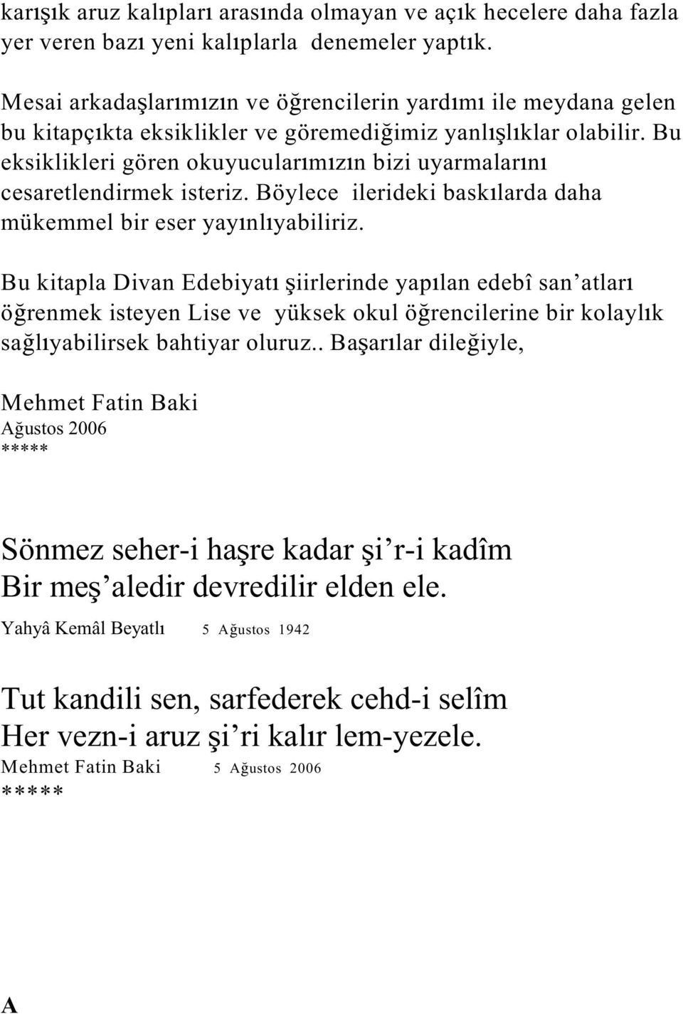 Bu eksiklikleri gören okuyucular m z n bizi uyarmalar n cesaretlendirmek isteriz. Böylece ilerideki bask larda daha mükemmel bir eser yay nl yabiliriz.