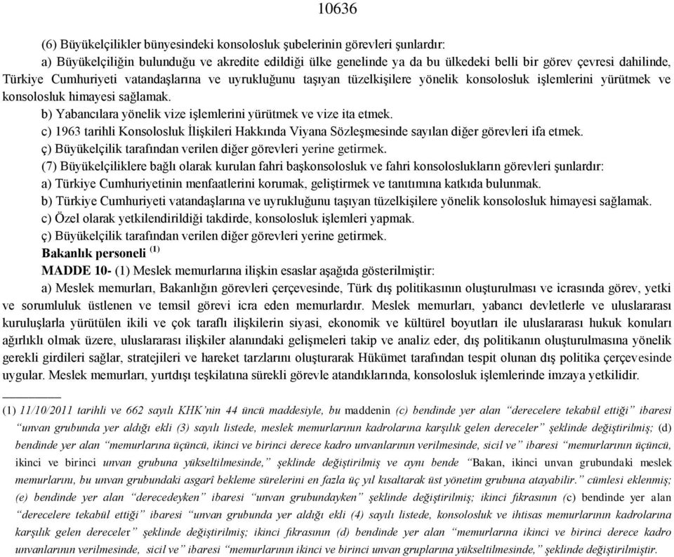 b) Yabancılara yönelik vize işlemlerini yürütmek ve vize ita etmek. c) 1963 tarihli Konsolosluk İlişkileri Hakkında Viyana Sözleşmesinde sayılan diğer görevleri ifa etmek.