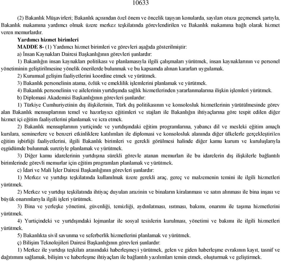 Yardımcı hizmet birimleri MADDE 8- (1) Yardımcı hizmet birimleri ve görevleri aşağıda gösterilmiştir: a) İnsan Kaynakları Dairesi Başkanlığının görevleri şunlardır: 1) Bakanlığın insan kaynakları