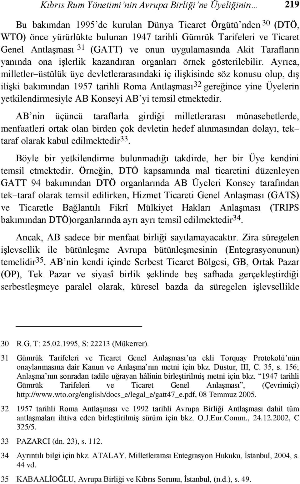 Ayrıca, milletler üstülük üye devletlerarasındaki iç iliģkisinde söz konusu olup, dıģ iliģki bakımından 1957 tarihli Roma AntlaĢması 32 gereğince yine Üyelerin yetkilendirmesiyle AB Konseyi AB yi