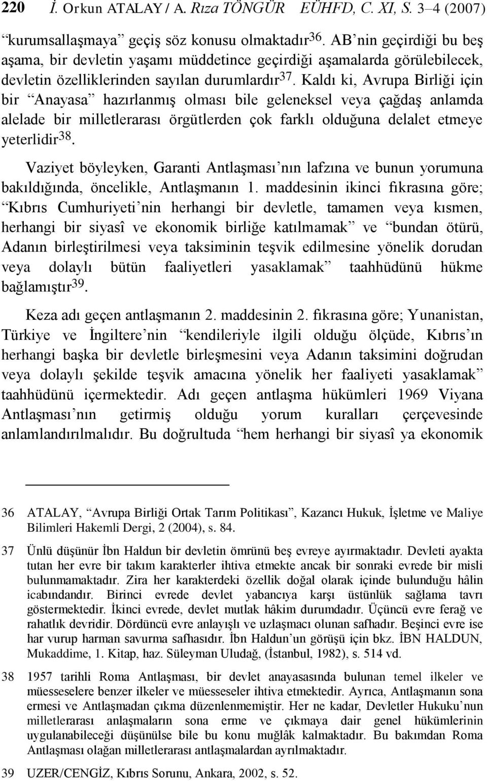 Kaldı ki, Avrupa Birliği için bir Anayasa hazırlanmıģ olması bile geleneksel veya çağdaģ anlamda alelade bir milletlerarası örgütlerden çok farklı olduğuna delalet etmeye yeterlidir 38.