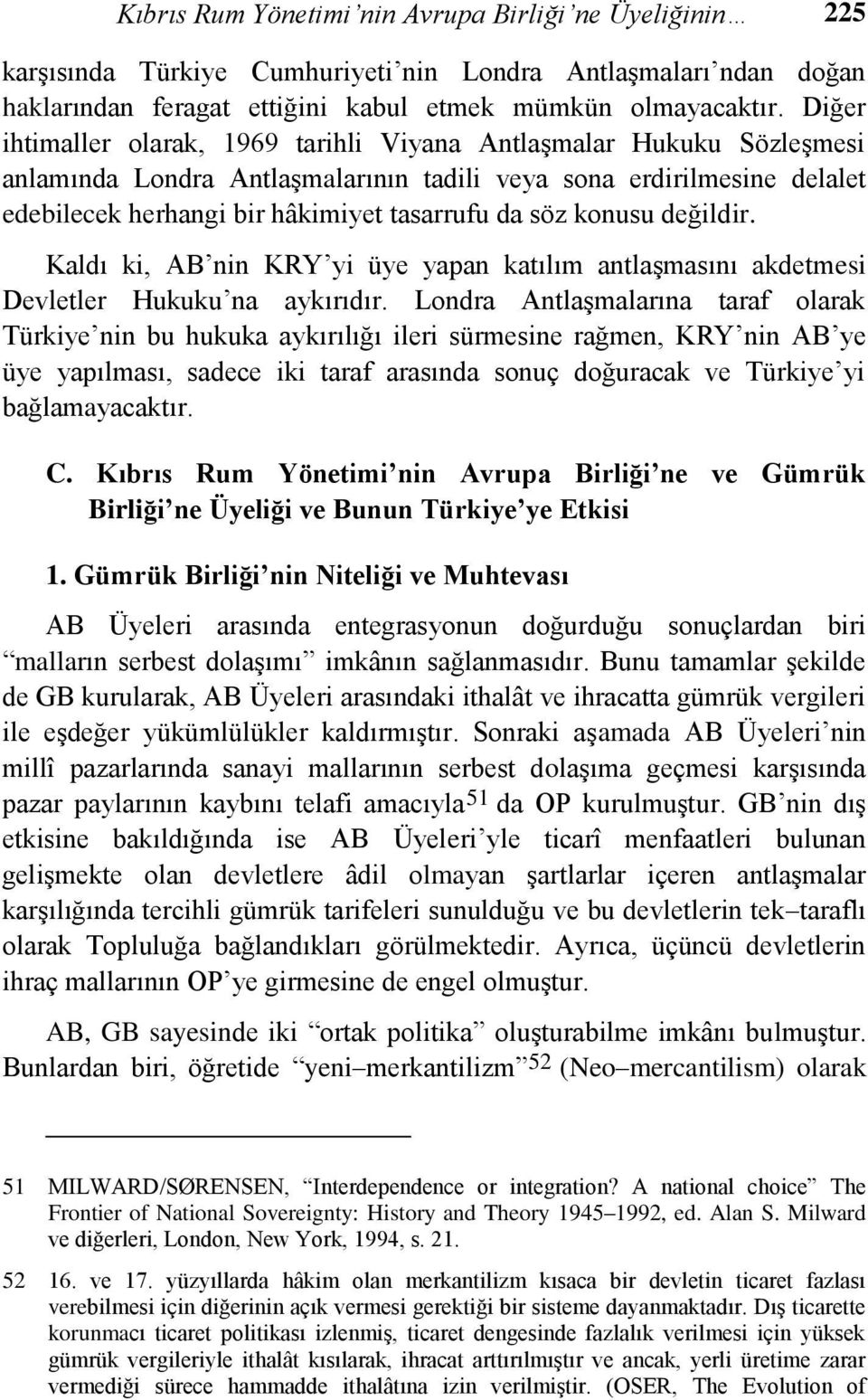 konusu değildir. Kaldı ki, AB nin KRY yi üye yapan katılım antlaģmasını akdetmesi Devletler Hukuku na aykırıdır.