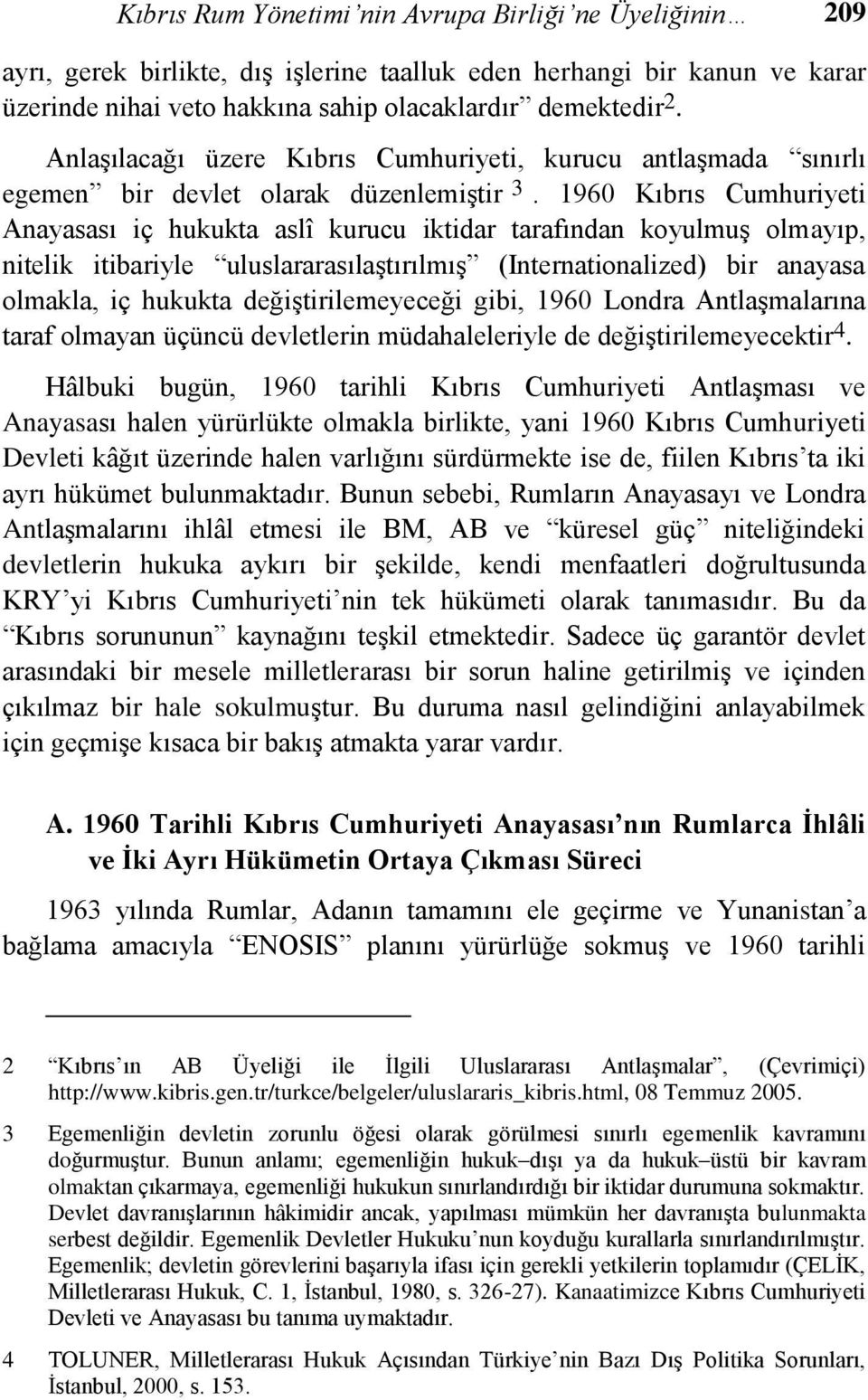 1960 Kıbrıs Cumhuriyeti Anayasası iç hukukta aslî kurucu iktidar tarafından koyulmuģ olmayıp, nitelik itibariyle uluslararasılaģtırılmıģ (Internationalized) bir anayasa olmakla, iç hukukta