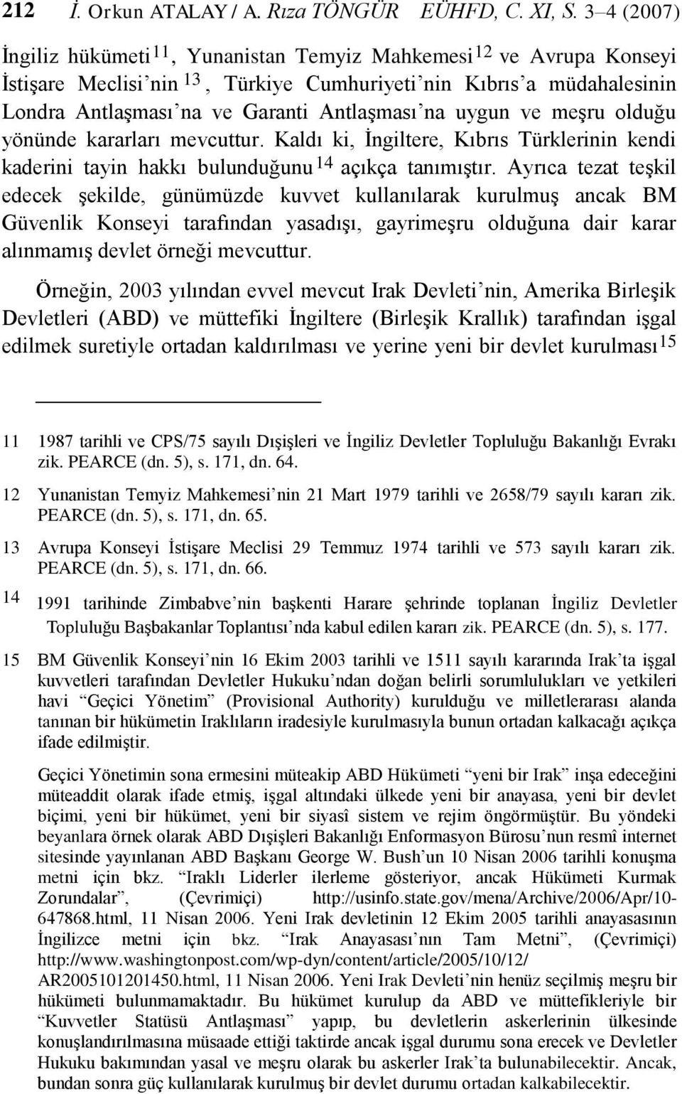 uygun ve meģru olduğu yönünde kararları mevcuttur. Kaldı ki, Ġngiltere, Kıbrıs Türklerinin kendi kaderini tayin hakkı bulunduğunu 14 açıkça tanımıģtır.