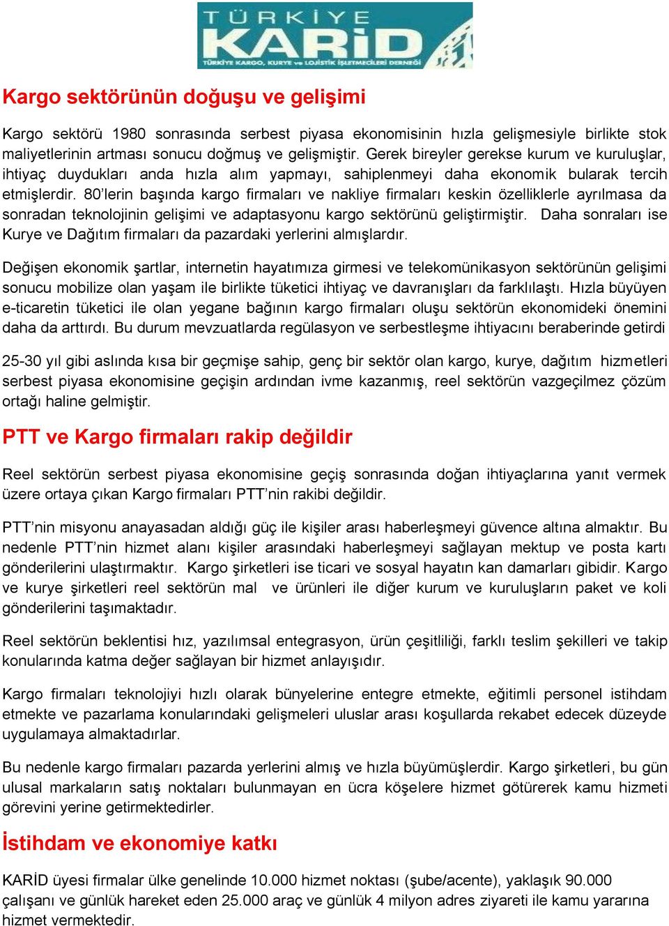 80 lerin başında kargo firmaları ve nakliye firmaları keskin özelliklerle ayrılmasa da sonradan teknolojinin gelişimi ve adaptasyonu kargo sektörünü geliştirmiştir.