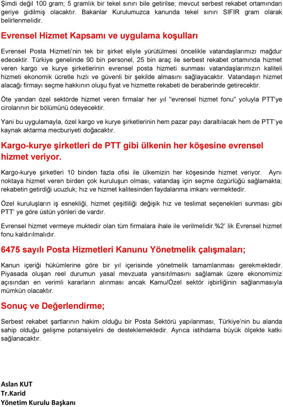 Evrensel Hizmet Kapsamı ve uygulama koşulları Evrensel Posta Hizmeti nin tek bir şirket eliyle yürütülmesi öncelikle vatandaşlarımızı mağdur edecektir.