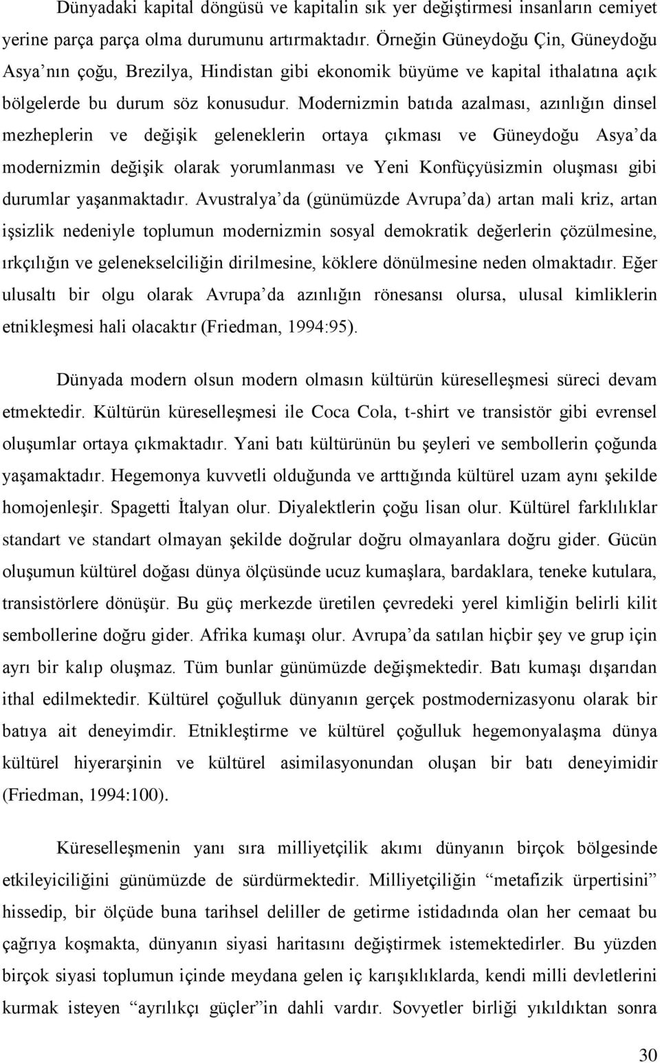 Modernizmin batıda azalması, azınlığın dinsel mezheplerin ve değişik geleneklerin ortaya çıkması ve Güneydoğu Asya da modernizmin değişik olarak yorumlanması ve Yeni Konfüçyüsizmin oluşması gibi