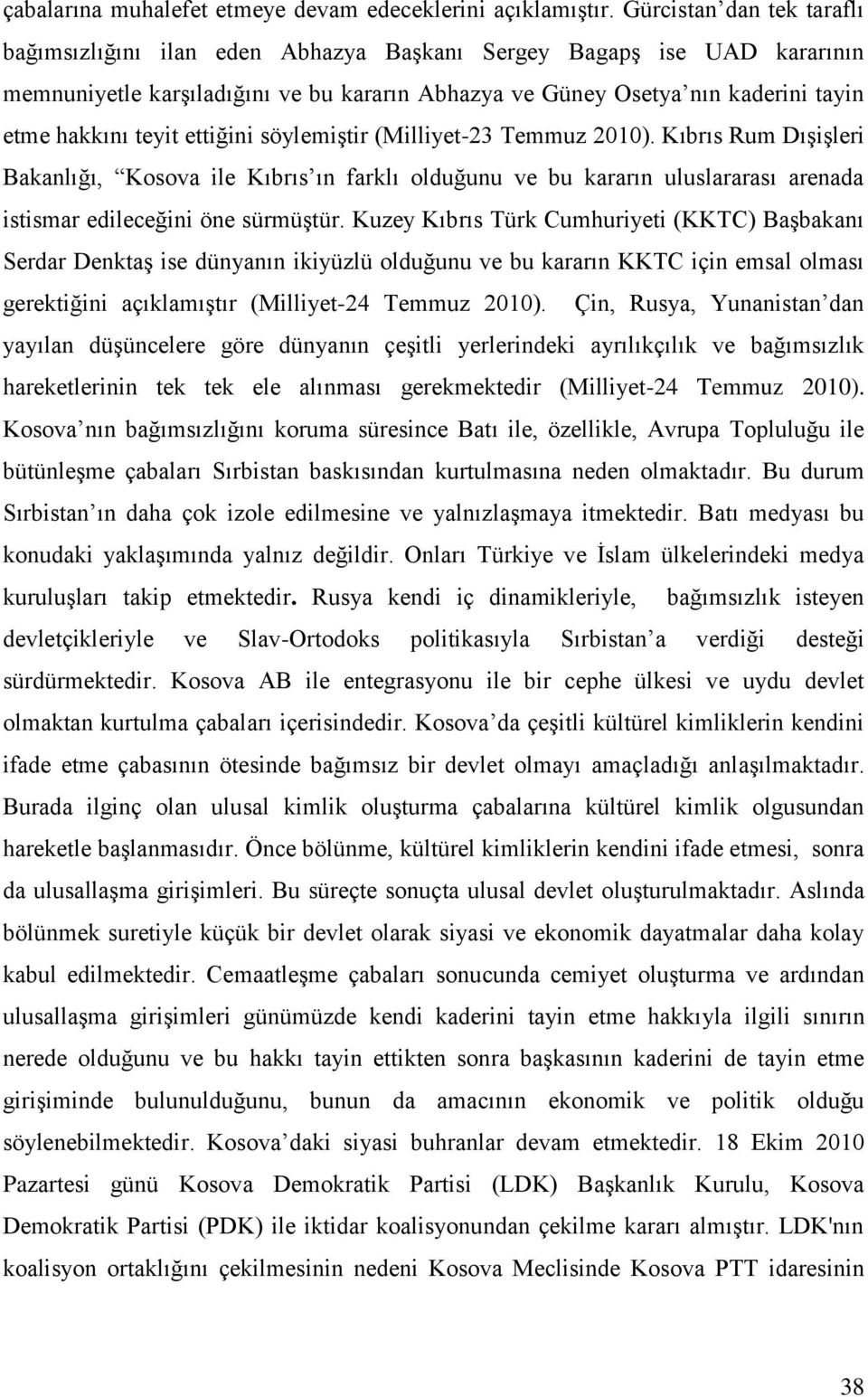 teyit ettiğini söylemiştir (Milliyet-23 Temmuz 2010). Kıbrıs Rum Dışişleri Bakanlığı, Kosova ile Kıbrıs ın farklı olduğunu ve bu kararın uluslararası arenada istismar edileceğini öne sürmüştür.