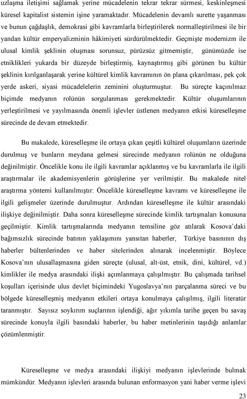 Geçmişte modernizm ile ulusal kimlik şeklinin oluşması sorunsuz, pürüzsüz gitmemiştir, günümüzde ise etniklikleri yukarda bir düzeyde birleştirmiş, kaynaştırmış gibi görünen bu kültür şeklinin