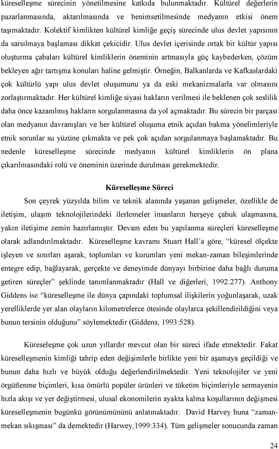 Ulus devlet içerisinde ortak bir kültür yapısı oluşturma çabaları kültürel kimliklerin öneminin artmasıyla güç kaybederken, çözüm bekleyen ağır tartışma konuları haline gelmiştir.